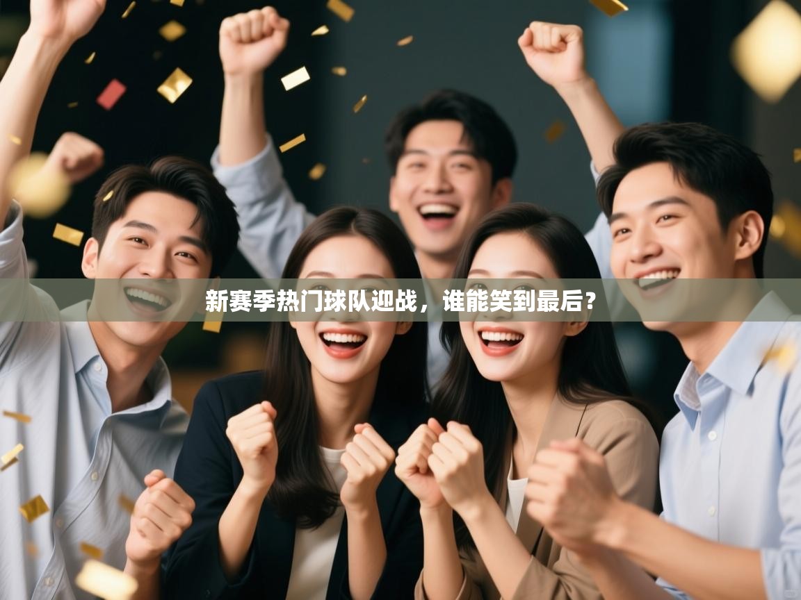 新赛季热门球队迎战,谁能笑到最后? 第1张