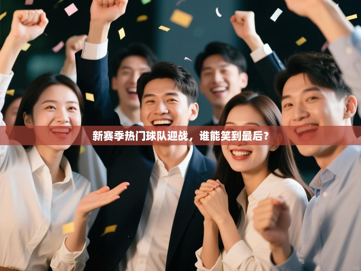 新赛季热门球队迎战,谁能笑到最后? 第2张