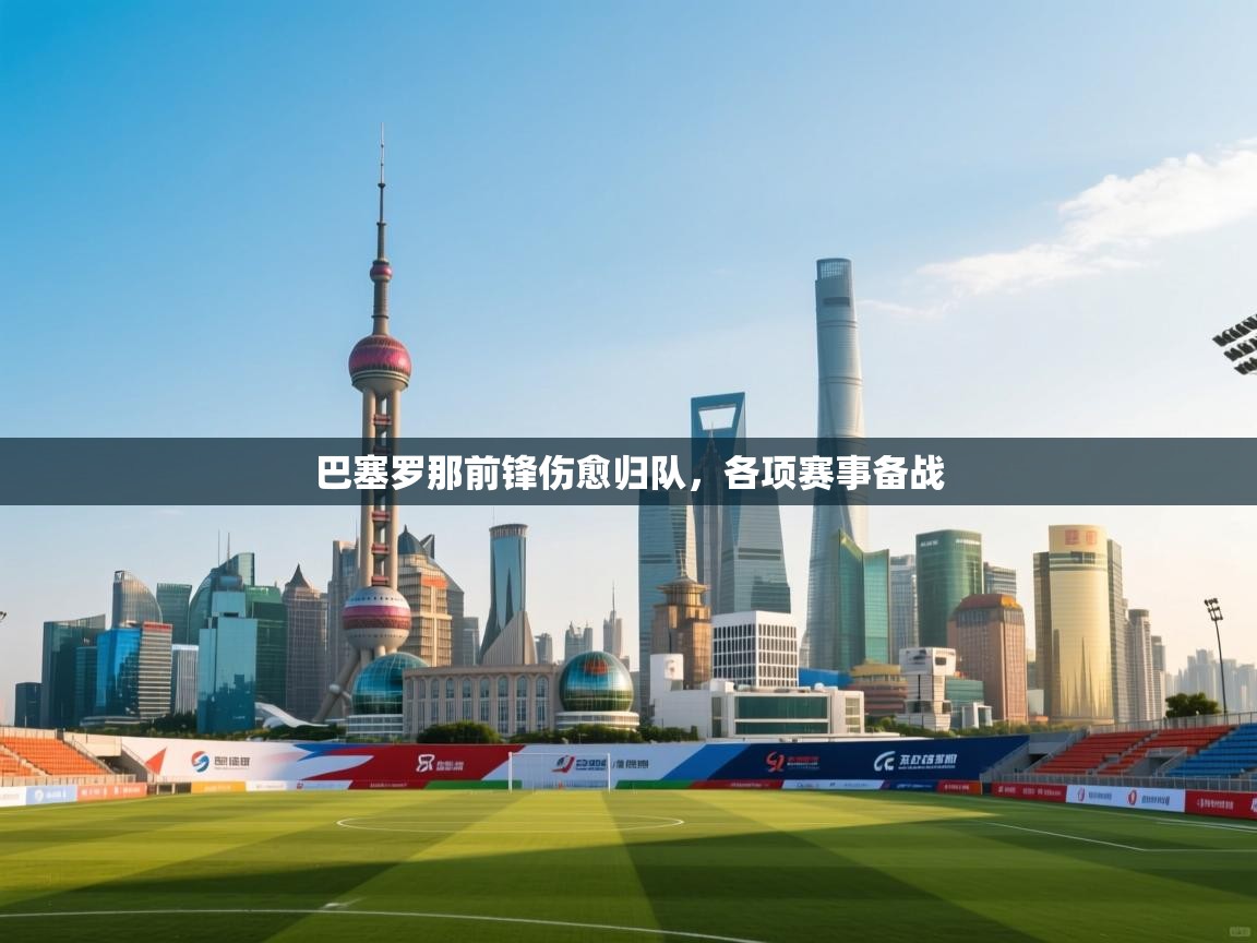 巴塞罗那前锋伤愈归队，各项赛事备战  第2张