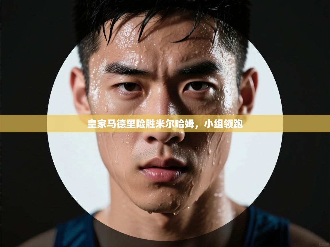 皇家马德里险胜米尔哈姆,小组领跑 第1张