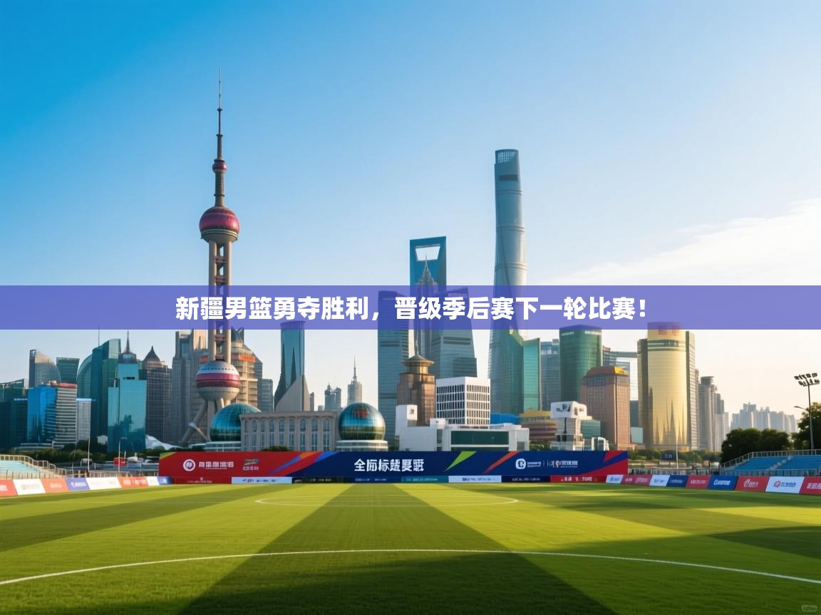 新疆男篮勇夺胜利，晋级季后赛下一轮比赛！  第1张