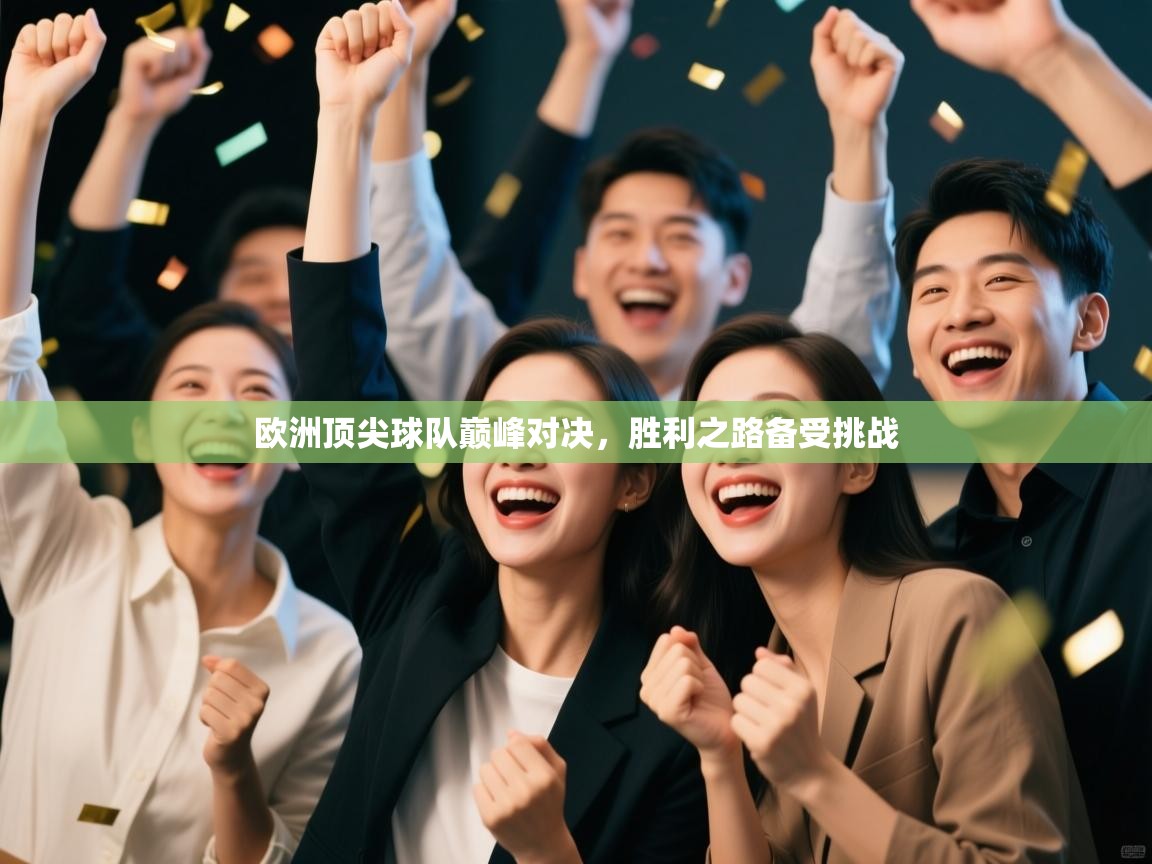 欧洲顶尖球队巅峰对决,胜利之路备受挑战 第1张